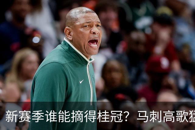 新赛季谁能摘得桂冠？马刺高歌猛进，尼克斯紧追不舍！