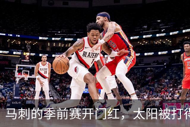 马刺的季前赛开门红，太阳被打得超乎想象！